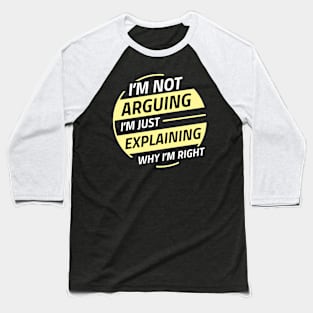 I'm Not Arguing I'm Explaining Why I'm Right Baseball T-Shirt